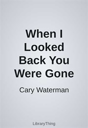 When I Looked Back You Were Gone (Cary Waterman)