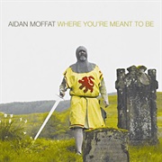 Where You're Meant to Be (Aidan Moffat)