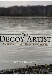 Decoy Artist, The: America's Last Hunter-Carver (David Giannetto)