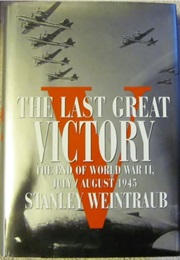 The Last Great Victory: The End of World War II, July/August 1945 (Stanley Weintraub)