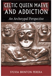 Celtic Queen Maeve and Addiction (Sylvia Brinton Perera)
