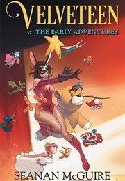 Velveteen vs. the Early Adventures (Seanan McGuire)