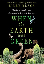 When the Earth Was Green (Riley Black)