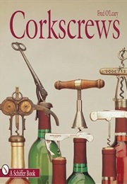 Corkscrews: 1000 Patented Ways to Open a Bottle (A Schiffer Book for Collectors) (Fred O'leary)