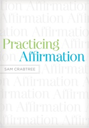 Practicing Affirmation (Sam Crabtree)