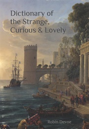Dictionary of the Strange, Curious & Lovely (Robin Devoe)