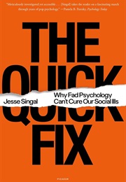 The Quick Fix: Why Fad Psychology Can't Cure Our Social Ills (Jesse Singal)