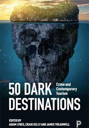 50 Dark Destinations: Crime and Contemporary Tourism (Adam Lynes)