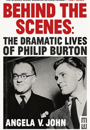 Behind the Scenes: The Dramatic Lives of Philip Burton (Angela V. John)