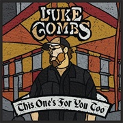 This One's for You Too (Luke Combs, 2018)