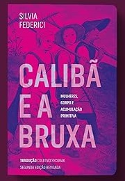 Caliba E a Bruxa - Mulheres, Corpo E Acumulacao (SILVIA FEDERICI)