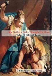 She Nailed a Stake Through His Head: Tales of Biblical Terror (Ed. Tim Lieder)