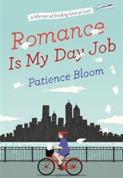 Romance Is My Day Job: A Memoir of Finding Love at Last (Patience Bloom)