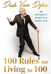 100 Rules for Living to 100: An Optimist's Guide to a Happy Life (Dick Van Dyke)