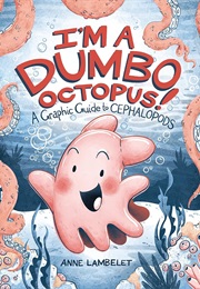 I'm a Dumbo Octopus!: A Graphic Guide to Cephalopods (Anne Lambelet)