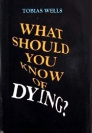 What Should You Know of Dying? (Tobias Wells)