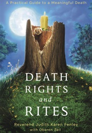 Death Rights and Rites: A Practical Guide to a Meaningful Death (Judith Karen Fenley)