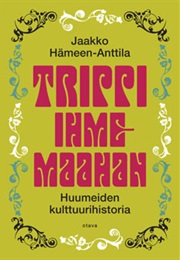 Trippi Ihmemaahan: Huumeiden Kulttuurihistoria (Jaakko Hämeen-Anttila)