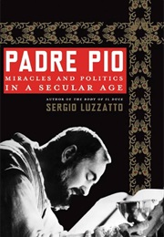 Padre Pio: Miracles and Politics in a Secular Age (Sergio Luzzatto)