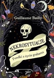 Nekrosytuacje. Perełki Z Życia Grabarza (Guillaume Bailly)