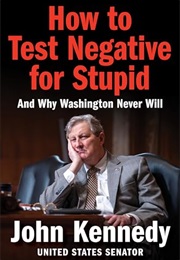 How to Test Negative for Stupid: And Why Washington Never Will (John N. Kennedy)