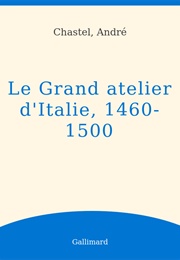 Le Grand Atelier D'italie, 1460-1500 (André Chastel)
