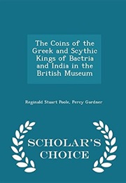 The Coins of the Greek and Scythic Kings of Bactria and India in the British Museum (Reginald Stuart Poole)