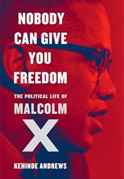 Nobody Can Give You Freedom: The Political Life of Malcolm X (Kehinde Andrews)