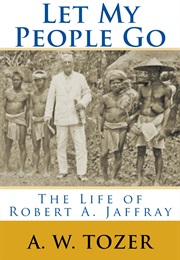 Let My People Go: The Life of Robert A. Jaffray (A. W. Tozer)