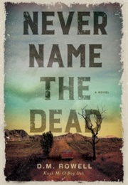 Never Name the Dead (D.M. Rowell)