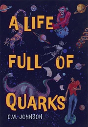 A Life Full of Quarks (C.W. Johnson)