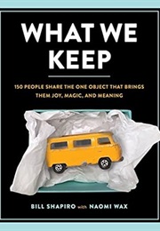 What We Keep: 150 People Share the One Object That Brings Them Joy, Magic, and Meaning (Bill Shapiro)