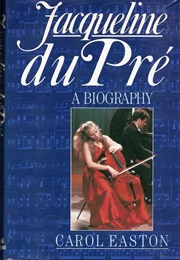 Jacqueline Du Pré: A Biography (Carol Easton)