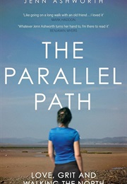 The Parallel Path: Love, Grit and Walking the North (Jenn Ashworth)