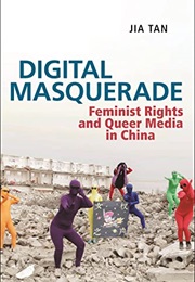 Digital Masquerade: Feminist Rights and Queer Media in China (Postmillennial Pop) (Jia Tan)