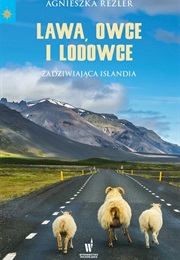 Lawa, Owce I Lodowce. Zadziwiająca Islandia (Agnieszka Rezler)