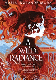 A Wild Radiance (Maria Ingrande Mora)