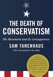 The Death of Conservatism: A Movement and Its Consequences (Sam Tanenhaus)