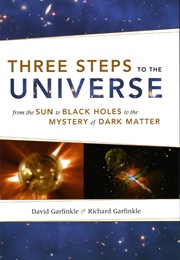 Three Steps to the Universe: From the Sun to Black Holes to the Mystery of Dark Matter (David and Richard Garfinkle)