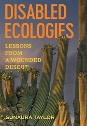 Disabled Ecologies: Lessons From a Wounded Desert (Sunaura Taylor)