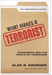 What Makes a Terrorist: Economics and Roots of Terrorism: Lionel Robbins Lectures (Alan B. Krueger)