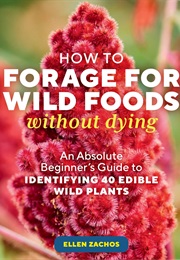 How to Forage for Wild Foods Without Dying (Ellen Zachos)
