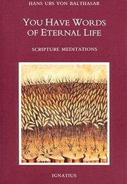 You Have Words of Eternal Life: Scripture Meditations (Fr. Hans Urs Von Bathasar)