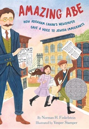 Amazing Abe: How Abraham Cahan's Newspaper Gave a Voice to Jewish Immigrants (Norman H. Finkelstein & Vesper Stamper)