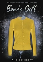 Ghosts of Ordinary Objects: Bone's Gift (Angie Smibert)