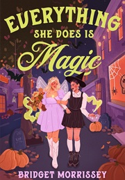 Everything She Does Is Magic (Bridget Morrissey)