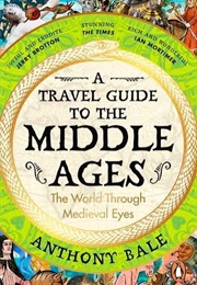 A Travel Guide to the Middle Ages (Bale, Anthony)
