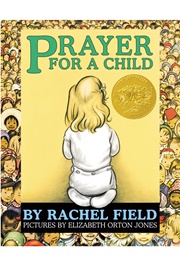 Prayer for a Child (Rachel Field     Ill. Elizabeth Orton Jones)