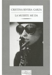 La Muerte Me Da (Cristina Rivera Garza)