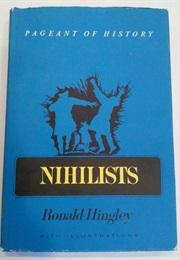 Nihilists: Russian Radicals and Revolutionaries in the Reign of Alexander II, 1855-81 (Ronald Hingley)